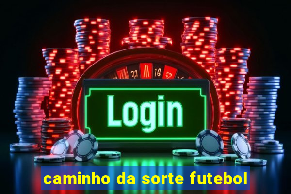 caminho da sorte futebol